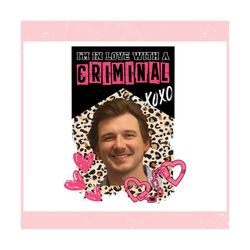 im in love with a criminal morgan wallen ,trending, mothers day svg, fathers day svg, bluey svg, mom svg, dady svg.jpg