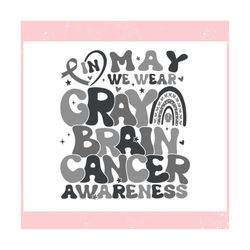 in may we wear gray brain cancer awareness ,trending, mothers day svg, fathers day svg, bluey svg, mom svg, dady svg.jpg