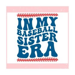 in my baseball sister era sporty girl ,trending, mothers day svg, fathers day svg, bluey svg, mom svg, dady svg.jpg