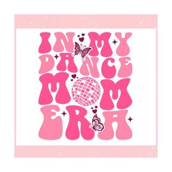 in my dance mom era disco ball ,trending, mothers day svg, fathers day svg, bluey svg, mom svg, dady svg.jpg