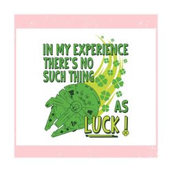 in my experience theres no such thing as luck ,trending, mothers day svg, fathers day svg, bluey svg, mom svg, dady svg.