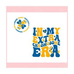 in my extra chromosome era ,trending, mothers day svg, fathers day svg, bluey svg, mom svg, dady svg.jpg