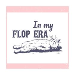 in my flop era lazy cat meme ,trending, mothers day svg, fathers day svg, bluey svg, mom svg, dady svg.jpg