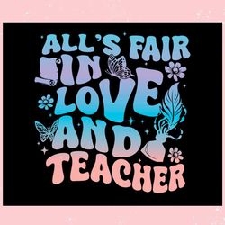 alls fair in love and teacher ,trending, mothers day svg, fathers day svg, bluey svg, mom svg, dady svg.jpg