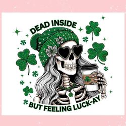 dead inside but feeling luckay skeleton girl ,trending, mothers day svg, fathers day svg, bluey svg, mom svg, dady svg.j