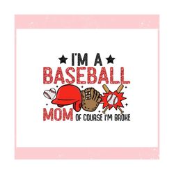 im a baseball mom of course im broke ,trending, mothers day svg, fathers day svg, bluey svg, mom svg, dady svg.jpg