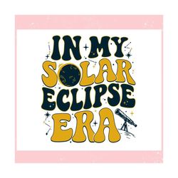 in my solar eclipse era moon astronomy ,trending, mothers day svg, fathers day svg, bluey svg, mom svg, dady svg.jpg