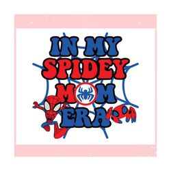 in my spidey mom era spiderman ,trending, mothers day svg, fathers day svg, bluey svg, mom svg, dady svg.jpg