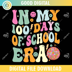 in my 100 days of school era ,100th day of school,back to school,school,100 days svg, teacher svg, school svg