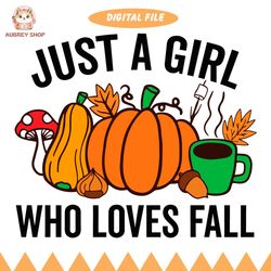 just a girl who loves fall svg, thanksgiving day svg, cute pumpkin svg
