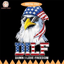 dilf damn i love freedom eagle funny patriotic 4th of july png