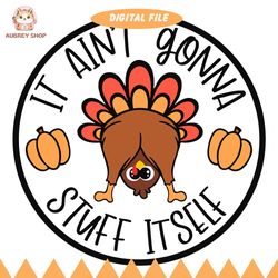 funny thanksgiving svg, turkey svg, it ain't gonna stuff itself svg, sublimation designs downloads