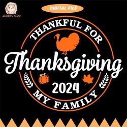 thanksgiving 2024 svg, family thanksgiving svg, thankful for my family svg, thanksgiving family shirts 2024