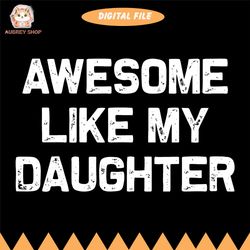 awesome like my daughter gifts men funny fathers day svg