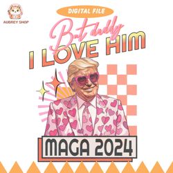 i love him funny donald trump maga 2024 png, republican 2024 trump, election maga 2024