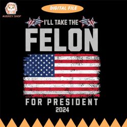 felon for president 2024 png, conservatives, anti government png, patriot design, republican design