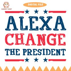 alexa change the president svg, antibiden protest design, republican 4th of july apparel, funny election