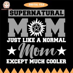 supernatural mom just like a normal mom except much cooler svg, super mom svg, mothers day svg