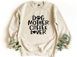 dog mother coffee lover sweatshirt, dog mom sweatshirt, coffee lover gift, dog lover sweatshirt, dog lover gift, mother'