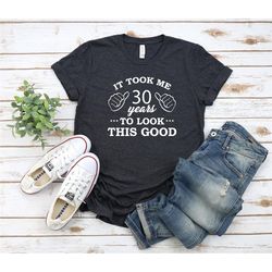 it took me 30 years look this good, 30th birthday shirt, 30th birthday party, gift for him