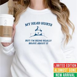 bear my head hurts but im being brave about it sweatshirt bear sleep sweatshirt , t shirt sweatshirt, funny t shirt hood