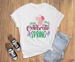 celebrate spring shirt, celebrate spring ,spring shirt ,mama gift shirt ,mothers day shirt ,mom gift