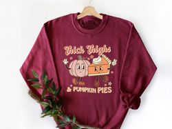 thick thighs and pumpkin pies sweatshirt, thanksgiving sweatshirt, cute pumpkin spice hoodie, fall pumpkin sweater, cute