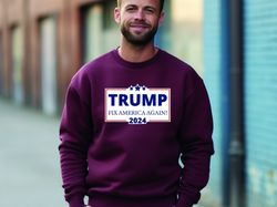 trump 2024 fix america again sweatshirt, pro trump hoodie, republican shirts, trump supports sweatshirt, trump for presi