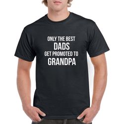 only the best dads get promoted to grandpa shirt- gift for grandpa- fathers day gift