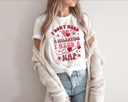 I Dont Need A Valentine I Need A Nap Shirt, Womens Valentines Day Shirt, Couple Shirts, Nap Queen Shirt, Funny Valentine