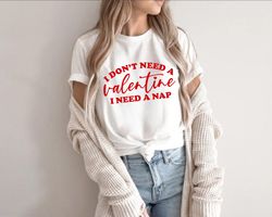 I Dont Need A Valentine I Need A Nap Shirt, Womens Valentines Day Shirt, Couple Shirts, Nap Queen Shirt