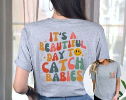 Its A Beautiful Day To Catch Babies Shirt Printed Front and Back, Labor And Delivery Nurse Gift, OB Doctor Gift, L&D Nur