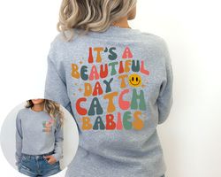 Its A Beautiful Day To Catch Babies Sweatshirt, Midwife Sweatshirt, Labor And Delivery Nurse Gift, OB Doctor Gift, NICU