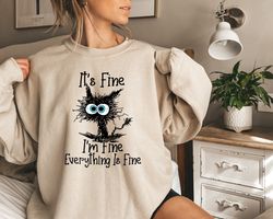 Its Fine Im Fine Everything Is Fine Sweatshirt, Everything is Fine Sweatshirt, Gift for Funny Friends, Funny Cat, Mental