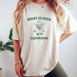 what is even happening retro bear cartoon, vintage cartoon bear, aesthetic t shirt, graphic t shirt, unisex tee