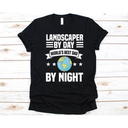 landscaper by day world's best dad by night shirt, gift for landscapers, landscaping, landscaper, gardening, father's da