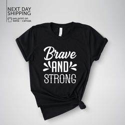 brave and strong shirt cancer shirt gift for cancer shirt cancer awareness shirt breast cancer shirt cancer survivor shi