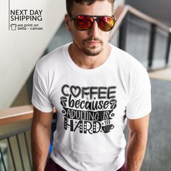 coffee because adulting is hard shirt everyday soft casual shirt fun shirt cute funny gift coffee caffeine drinker lover