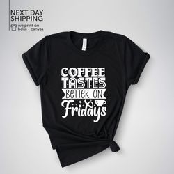 coffee tastes better on fridays tee coffee shirt coffee lover racerback shirt gift for coffee lover womens coffee shirts