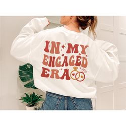 in my engaged era sweatshirt, fiance shirt,  bride shirt, engagement gift for her, engaged af, bridal shower gift, bache