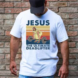 Jesus The Ultimate Deadlifter Shirts,Religious Faith Gym Tshirt,Deadlifter Shirt,Gym Shirt,Deadlift Shirt,Funny Gym Shir