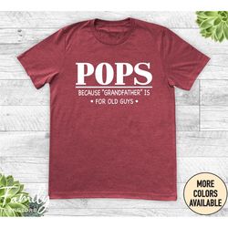 pops because 'grandfather' is for old guys, pops t-shirt, funny pops shirt, new pops gift
