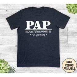 pap because 'grandfather' is for old guys, pap t-shirt, funny pap shirt, new pap gift
