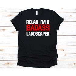 relax i'm a badass landscaper shirt, gift for landscapers, landscaping, landscaper, gardening, plant lovers, gardener, b