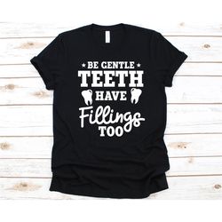 Be Gentle Teeth Have Fillings Too Shirt, Dental Hygienist Gift, Oral Hygienist Shirt, Tooth Design, Dental Professional,