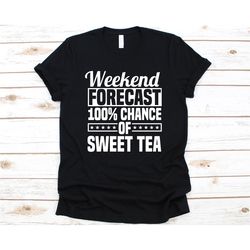 weekend forecast 100 chance of sweet tea shirt, gift for sweet tea lovers, sweet iced tea design, iced tea, tea graphic,