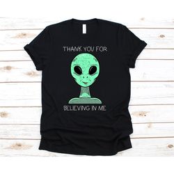 Thank You For Believing Me Shirt,  Alien Face, Alien Costume, Alien Shirt, Sci-Fi, UFO,  Extraterrestrial Gift, Space Sh