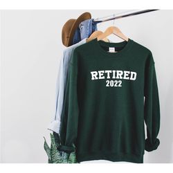 Retired 2022 Sweatshirt, Funny Retirement Sweater, Gift for Retired Men Women, Retired Quotes Hoodie, Retirement Hoodies
