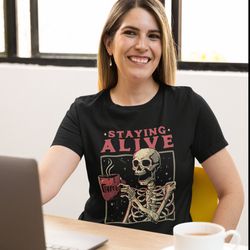 staying alive coffee lovers funny skeleton t-shirt, funny skull shirt, skeleton lovers gift, coffee addict tee, funny co