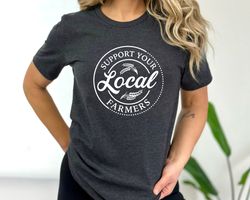 support your local farmers shirt, farmer shirt, local farm shirt, farmers market shirt, gift for farmer, farmer t-shirt,